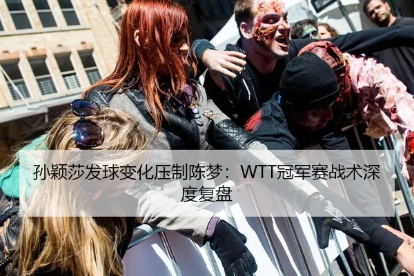 孙颖莎发球变化压制陈梦：WTT冠军赛战术深度复盘