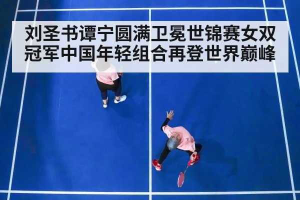 刘圣书谭宁圆满卫冕世锦赛女双冠军中国年轻组合再登世界巅峰